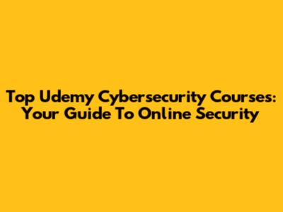 Top Udemy Cybersecurity Courses: Your Guide To Online Security