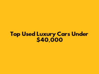 Top Used Luxury Cars Under $40,000