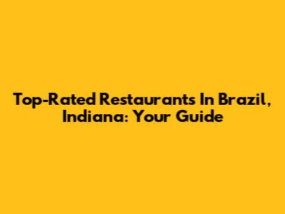 Top-Rated Restaurants In Brazil, Indiana: Your Guide