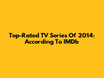 Top-Rated TV Series Of 2014: According To IMDb