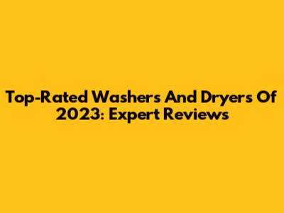 Top-Rated Washers And Dryers Of 2023: Expert Reviews