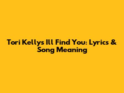 Tori Kelly's I'll Find You: Lyrics & Song Meaning