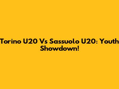 Torino U20 Vs Sassuolo U20: Youth Showdown!
