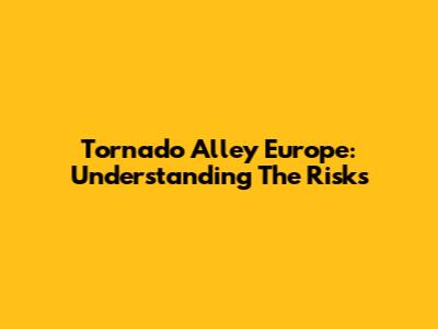 Tornado Alley Europe: Understanding The Risks