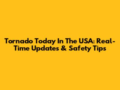 Tornado Today In The USA: Real-Time Updates & Safety Tips