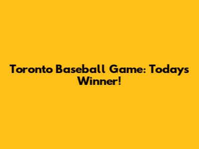 Toronto Baseball Game: Today's Winner!