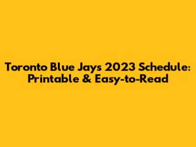Toronto Blue Jays 2023 Schedule: Printable & Easy-to-Read