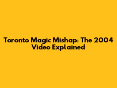 Toronto Magic Mishap: The 2004 Video Explained