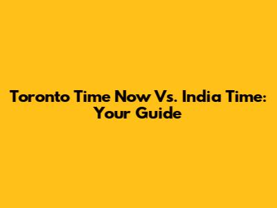 Toronto Time Now Vs. India Time: Your Guide