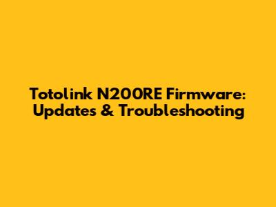Totolink N200RE Firmware: Updates & Troubleshooting
