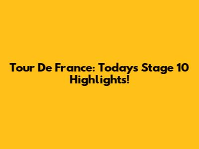 Tour De France: Today's Stage 10 Highlights!