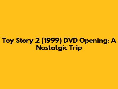 Toy Story 2 (1999) DVD Opening: A Nostalgic Trip