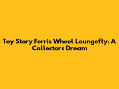 Toy Story Ferris Wheel Loungefly: A Collector's Dream
