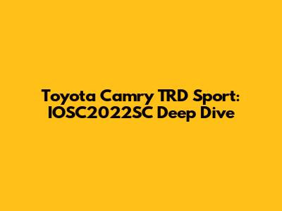 Toyota Camry TRD Sport: IOSC2022SC Deep Dive