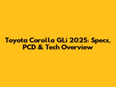 Toyota Corolla GLi 2025: Specs, PCD & Tech Overview