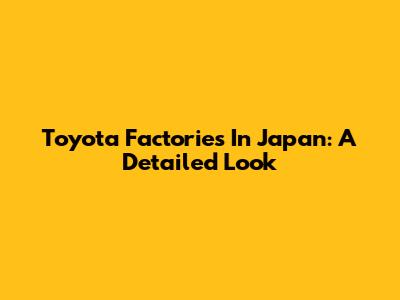 Toyota Factories In Japan: A Detailed Look
