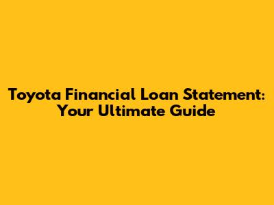 Toyota Financial Loan Statement: Your Ultimate Guide