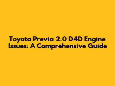 Toyota Previa 2.0 D4D Engine Issues: A Comprehensive Guide