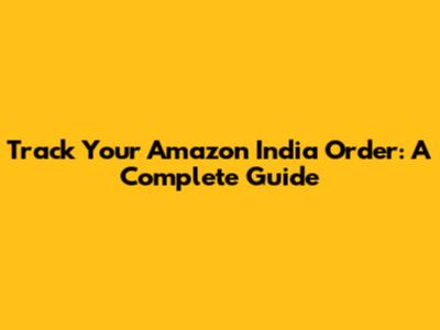 Track Your Amazon India Order: A Complete Guide