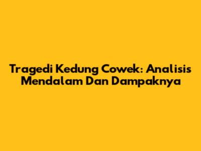 Tragedi Kedung Cowek: Analisis Mendalam Dan Dampaknya