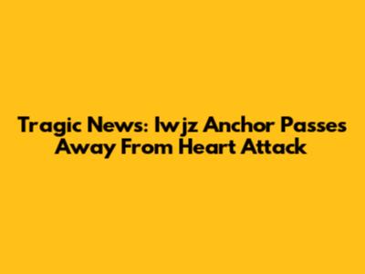 Tragic News: Iwjz Anchor Passes Away From Heart Attack