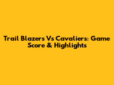 Trail Blazers Vs Cavaliers: Game Score & Highlights