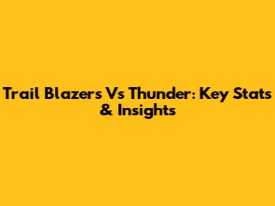Trail Blazers Vs Thunder: Key Stats & Insights