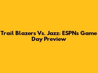 Trail Blazers Vs. Jazz: ESPN's Game Day Preview