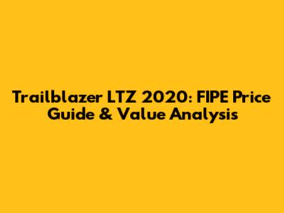 Trailblazer LTZ 2020: FIPE Price Guide & Value Analysis