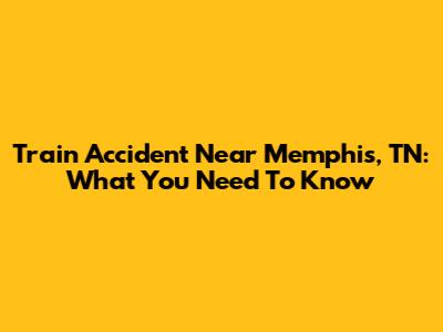 Train Accident Near Memphis, TN: What You Need To Know