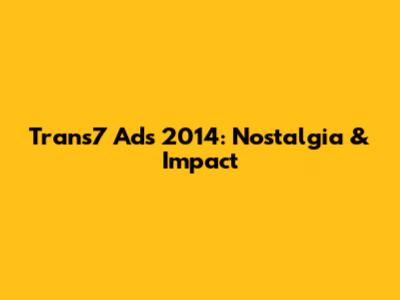 Trans7 Ads 2014: Nostalgia & Impact