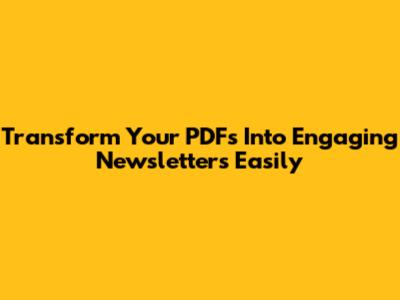 Transform Your PDFs Into Engaging Newsletters Easily