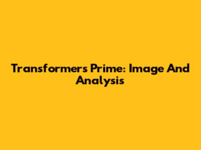 Transformers Prime: Image And Analysis
