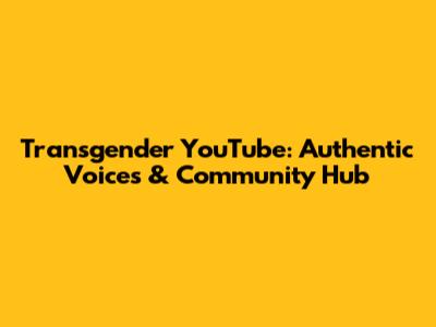 Transgender YouTube: Authentic Voices & Community Hub