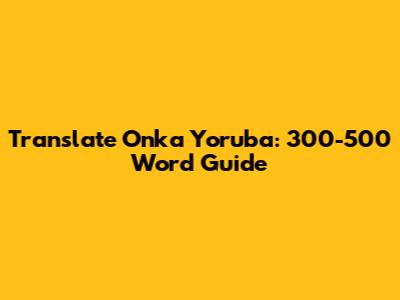 Translate Onka Yoruba: 300-500 Word Guide
