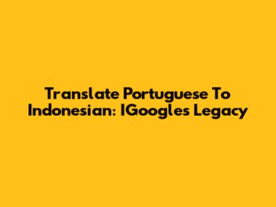 Translate Portuguese To Indonesian: IGoogle's Legacy