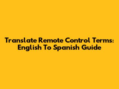 Translate Remote Control Terms: English To Spanish Guide