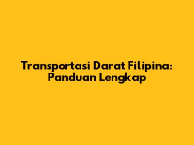 Transportasi Darat Filipina: Panduan Lengkap