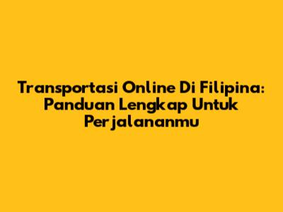 Transportasi Online Di Filipina: Panduan Lengkap Untuk Perjalananmu