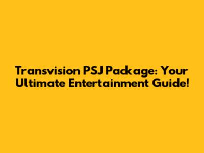 Transvision PSJ Package: Your Ultimate Entertainment Guide!