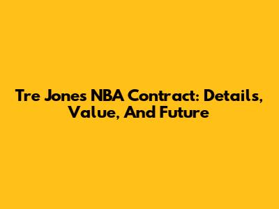 Tre Jones' NBA Contract: Details, Value, And Future
