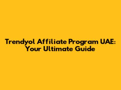 Trendyol Affiliate Program UAE: Your Ultimate Guide