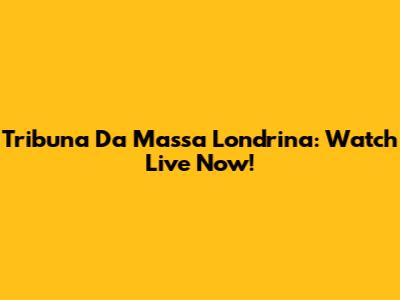 Tribuna Da Massa Londrina: Watch Live Now!