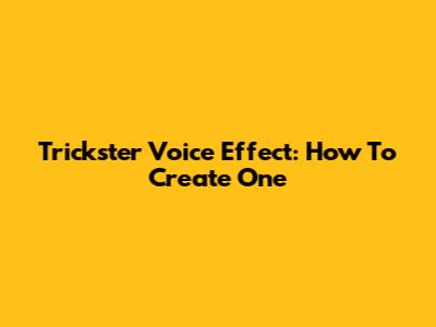 Trickster Voice Effect: How To Create One