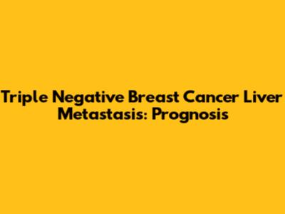 Triple Negative Breast Cancer Liver Metastasis: Prognosis