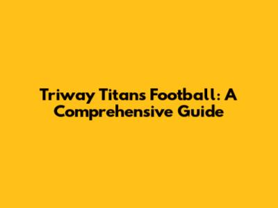 Triway Titans Football: A Comprehensive Guide