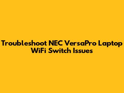 Troubleshoot NEC VersaPro Laptop WiFi Switch Issues