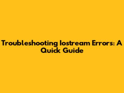 Troubleshooting Iostream Errors: A Quick Guide