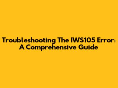 Troubleshooting The IWS105 Error: A Comprehensive Guide