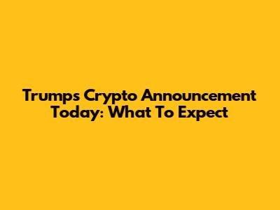 Trump's Crypto Announcement Today: What To Expect
